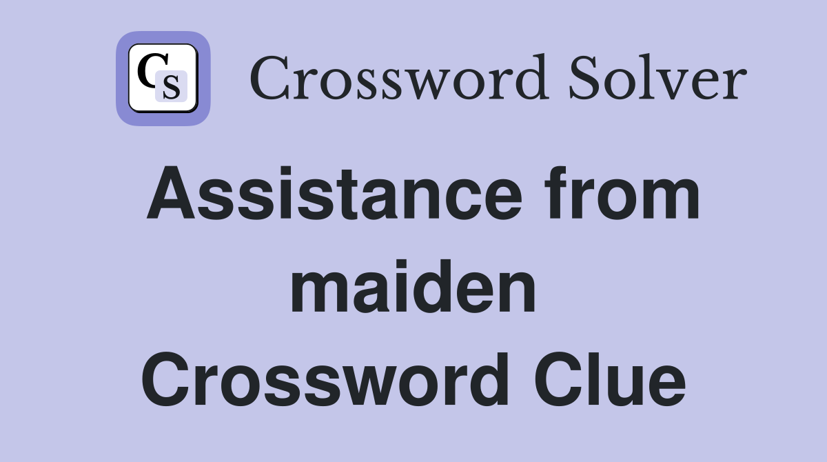 Assistance from maiden Crossword Clue
