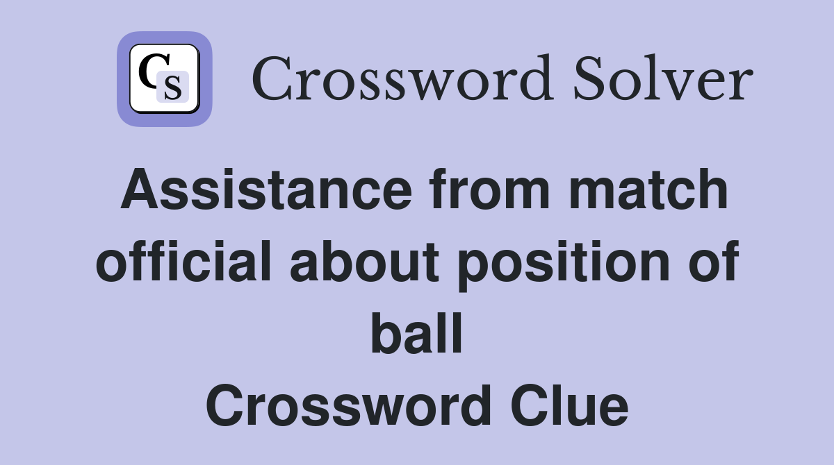 Assistance from match official about position of ball Crossword Clue
