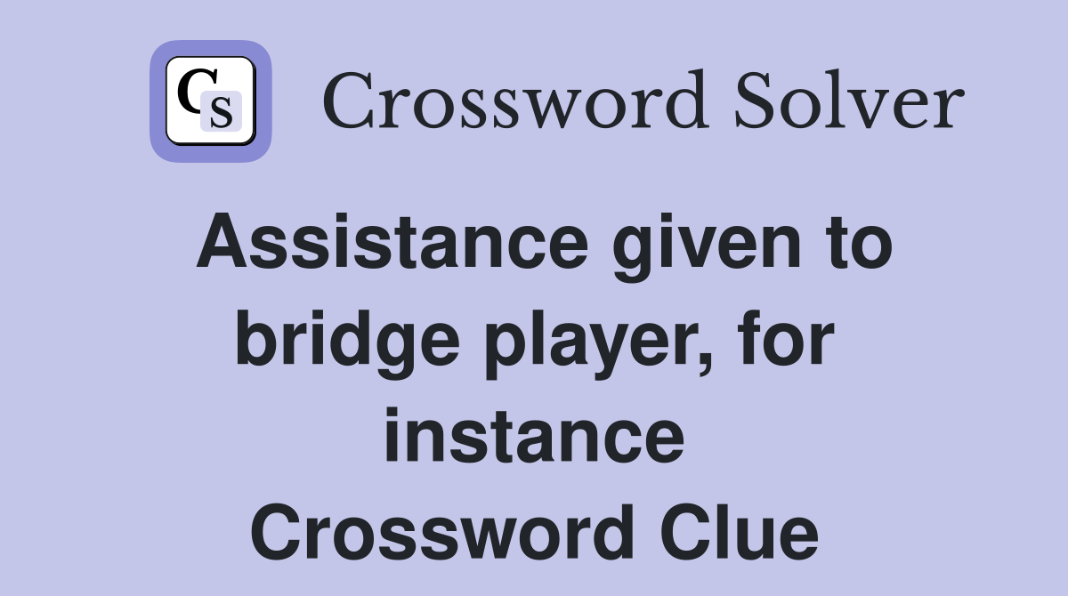 Assistance given to bridge player, for instance Crossword Clue