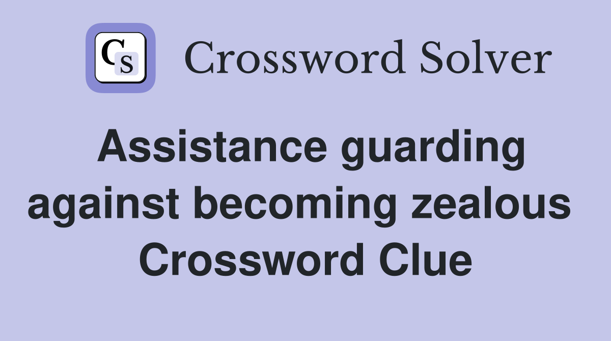 Assistance guarding against becoming zealous  Crossword Clue