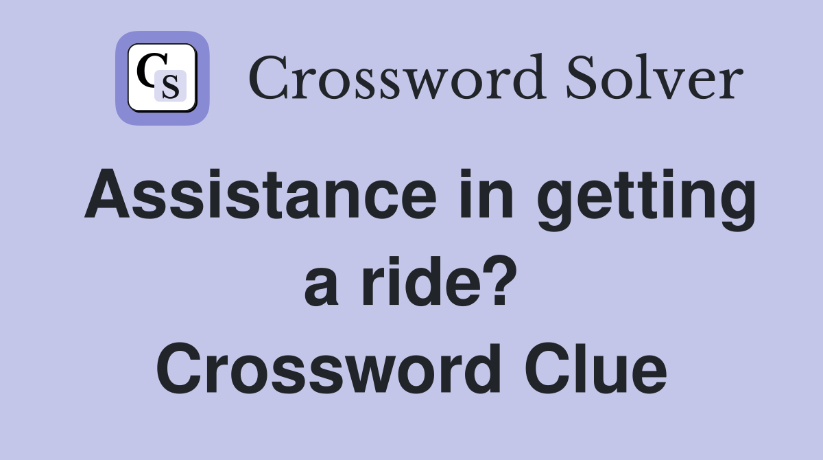 Assistance in getting a ride? Crossword Clue