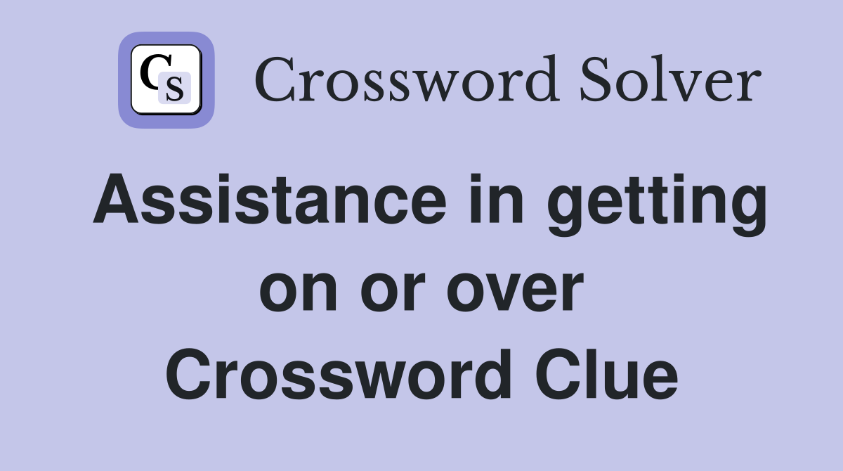 Assistance in getting on or over Crossword Clue