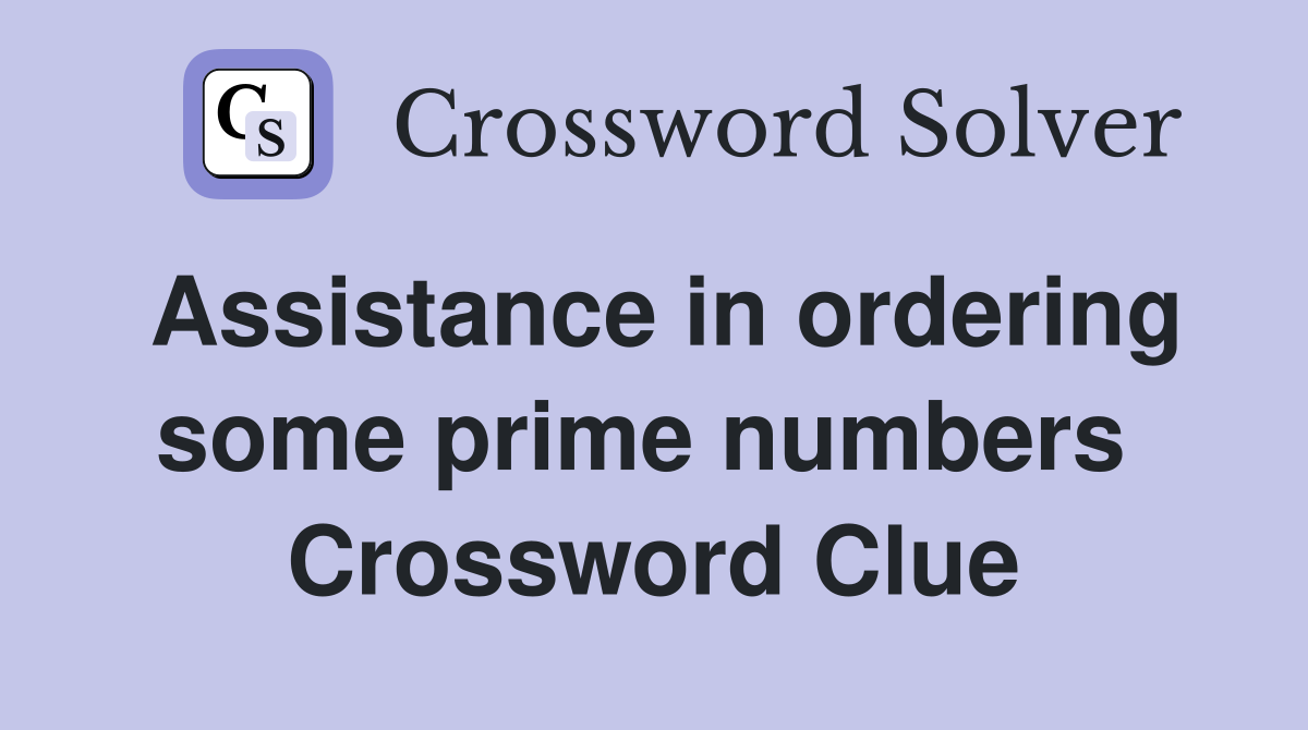 Assistance in ordering some prime numbers  Crossword Clue