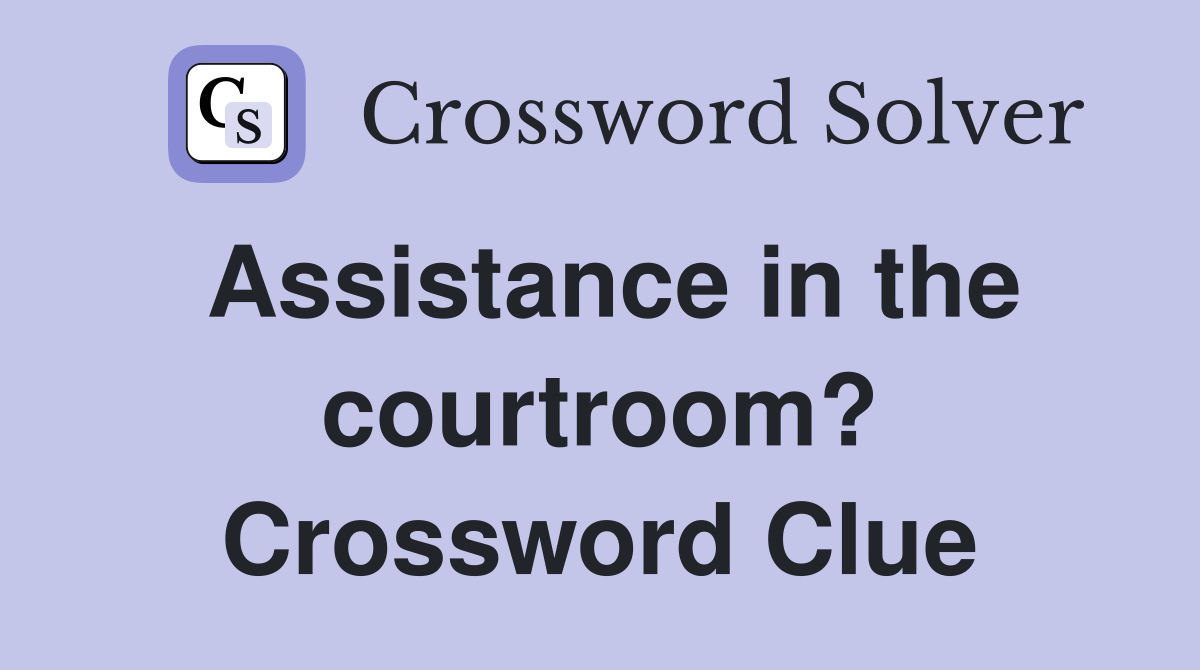 Assistance in the courtroom? Crossword Clue