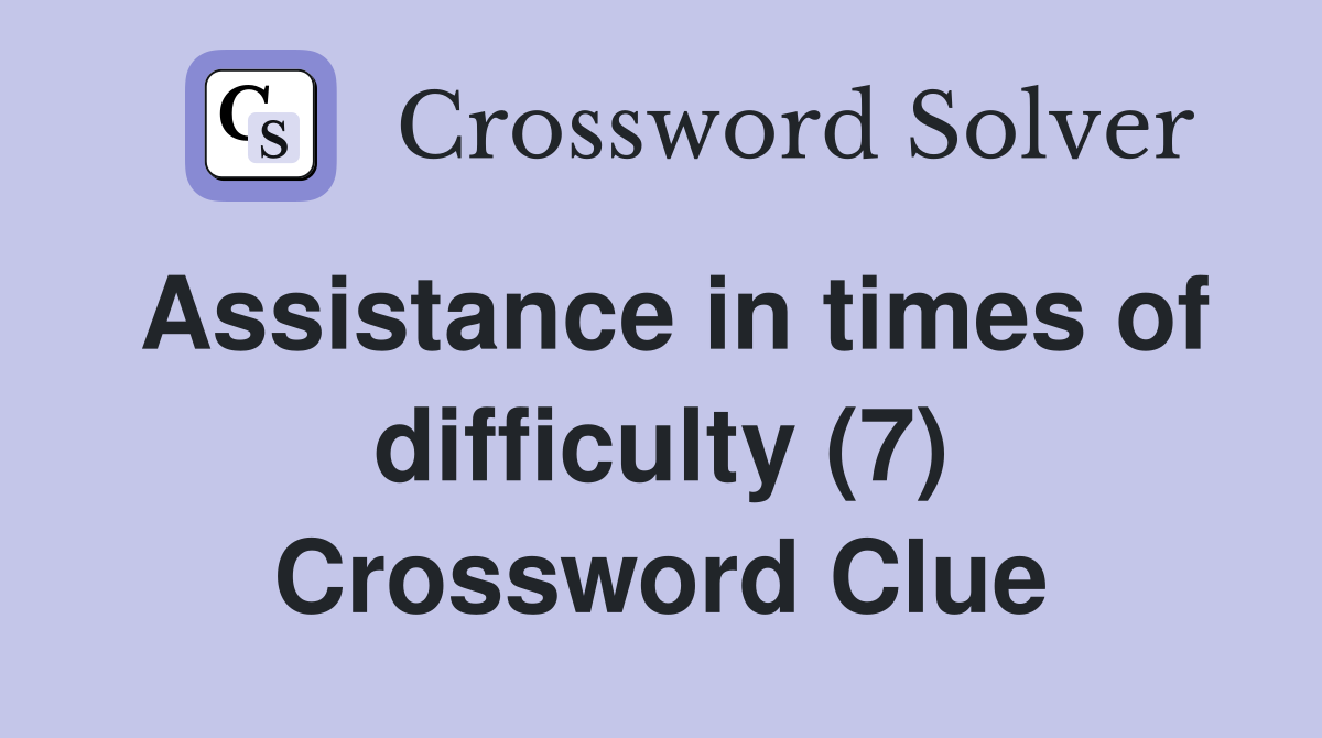 Assistance in times of difficulty (7) Crossword Clue