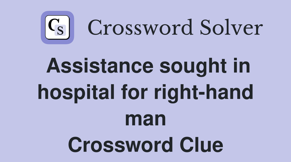 Assistance sought in hospital for right-hand man Crossword Clue