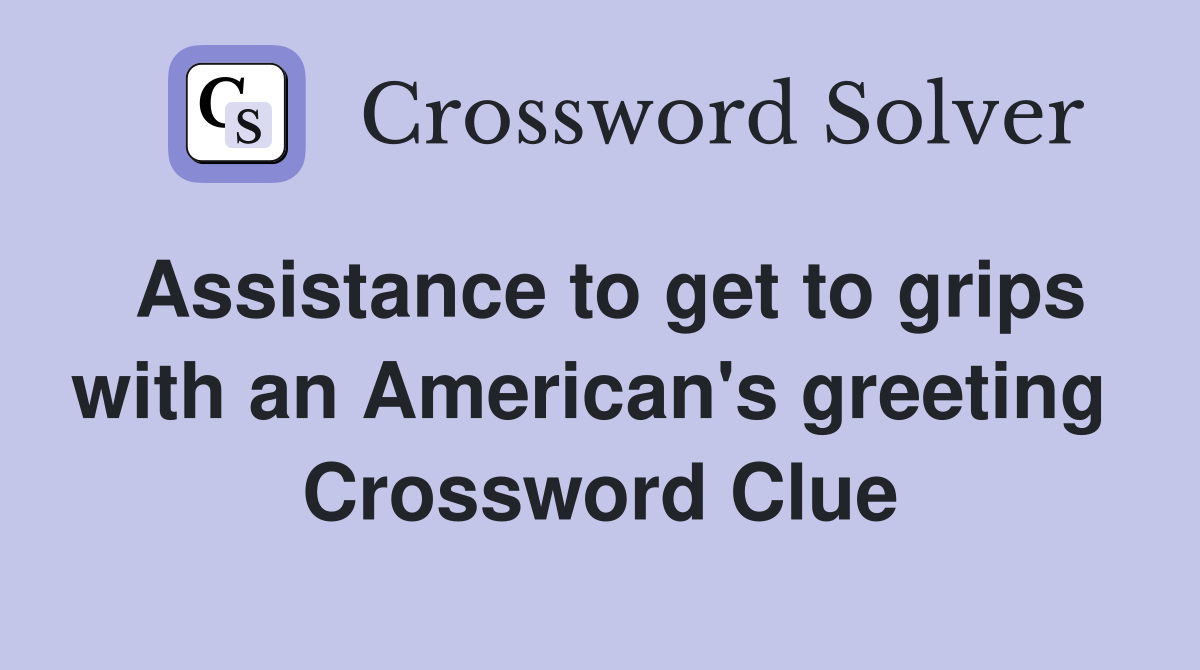 Assistance to get to grips with an American's greeting  Crossword Clue