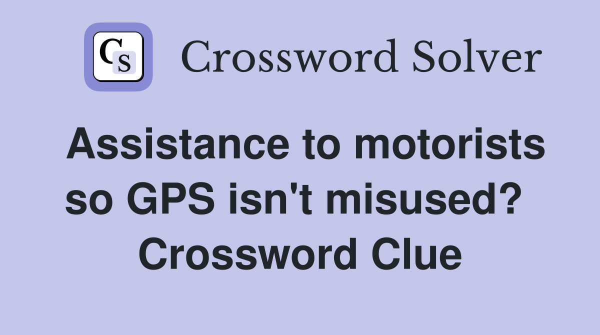 Assistance to motorists so GPS isn't misused?  Crossword Clue