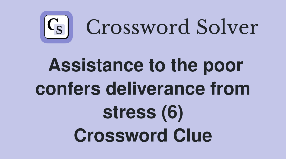 Assistance to the poor confers deliverance from stress (6) Crossword Clue