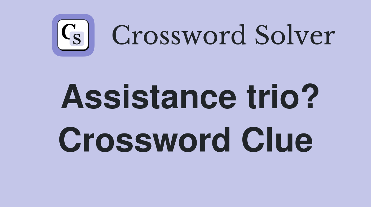 Assistance trio? Crossword Clue