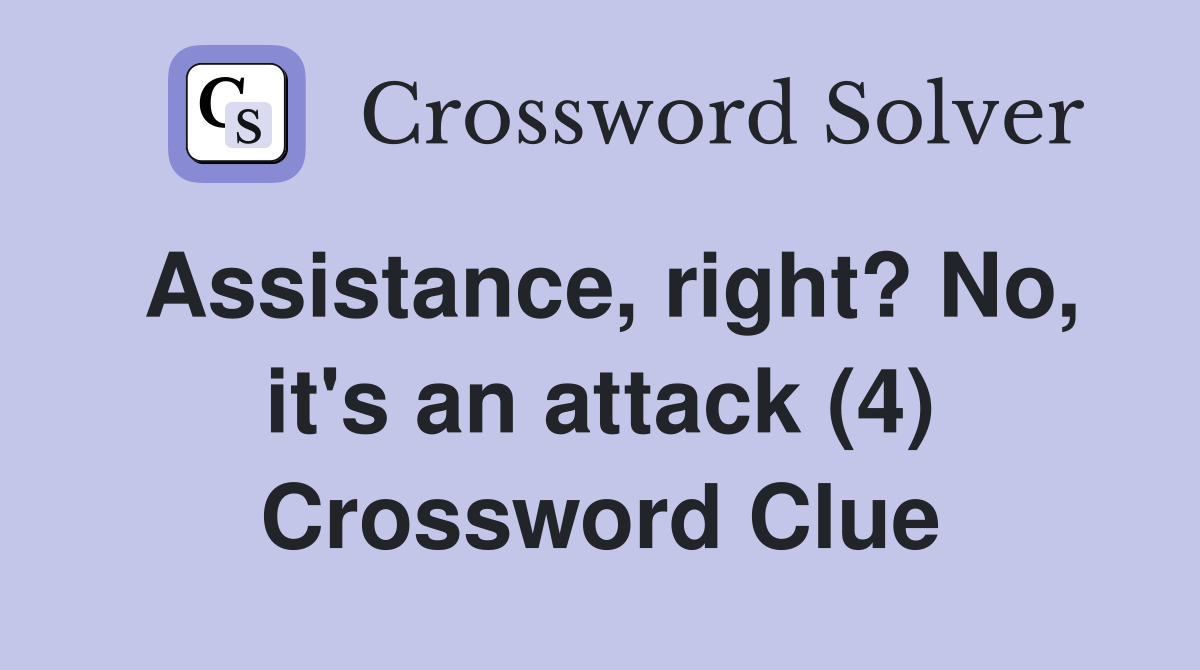 Assistance, right? No, it's an attack (4) Crossword Clue