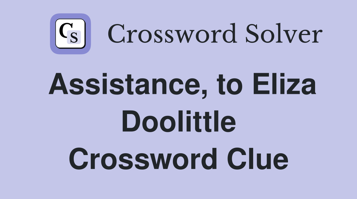 Assistance, to Eliza Doolittle Crossword Clue