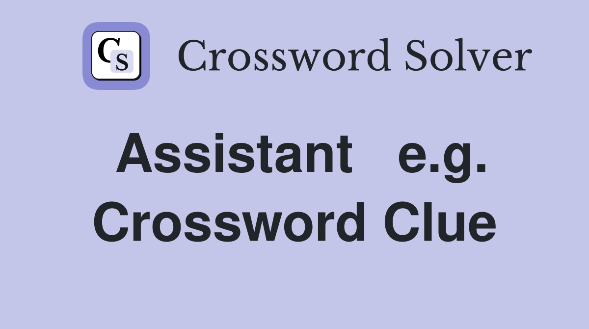 Assistant   e.g. Crossword Clue