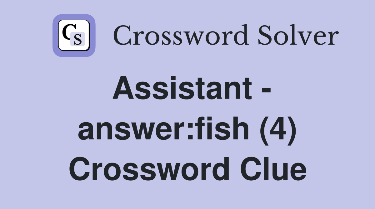 Assistant - answer:fish (4) Crossword Clue