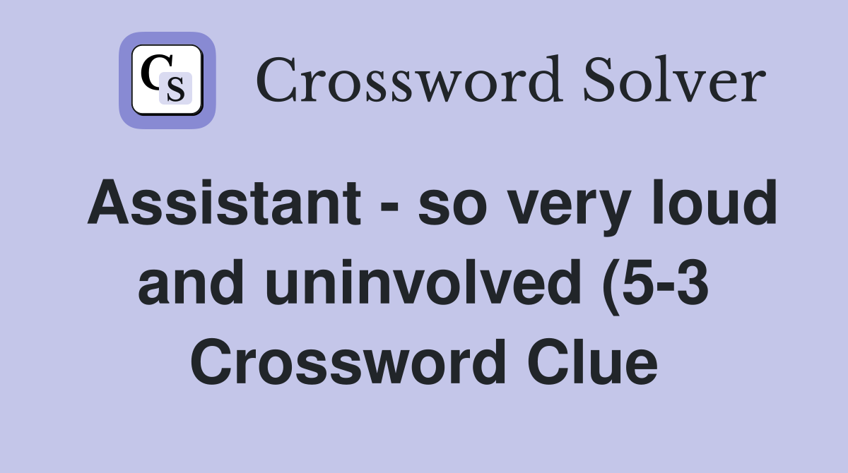Assistant so very loud and uninvolved (5 3) Crossword Clue Answers Assistant so very loud and uninvolved (5 3) Crossword Clue Answers