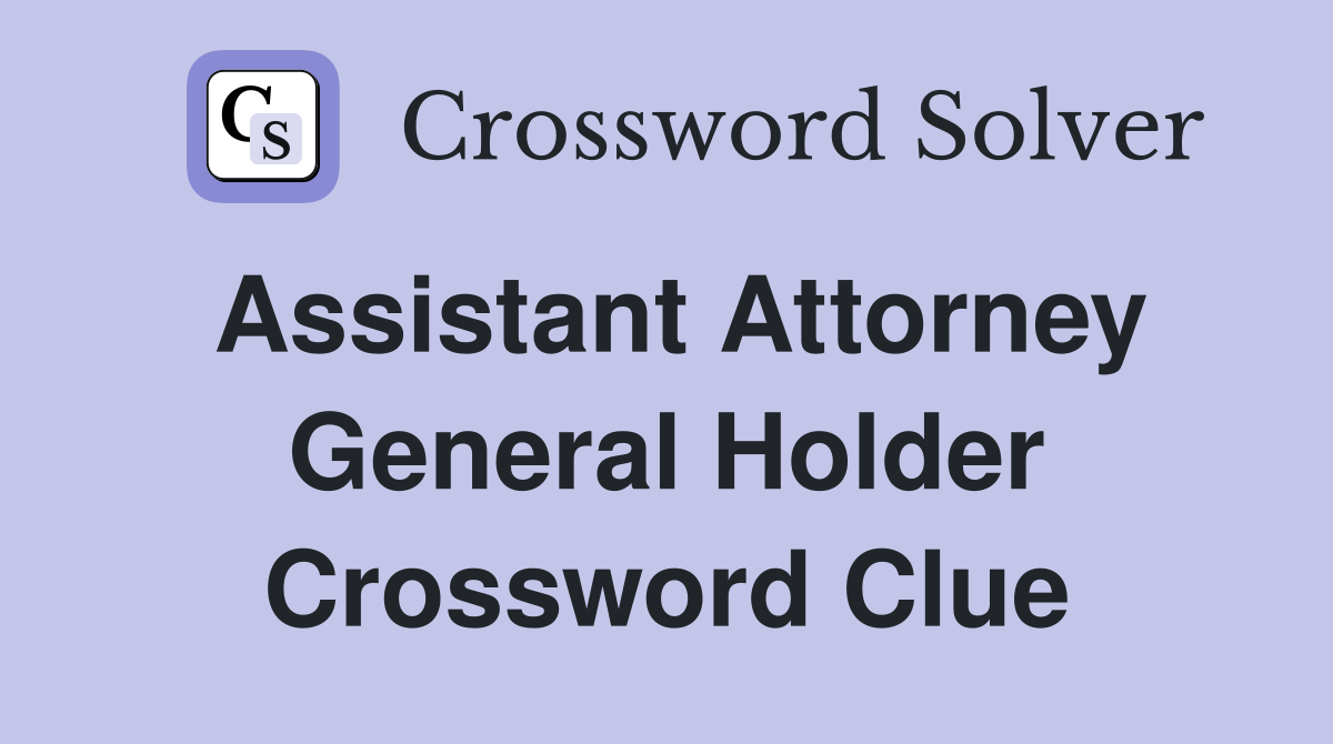 Assistant Attorney General Holder Crossword Clue