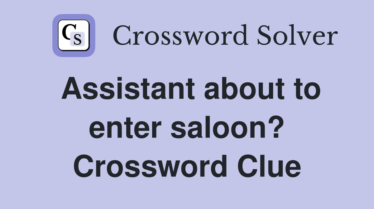 Assistant about to enter saloon? Crossword Clue