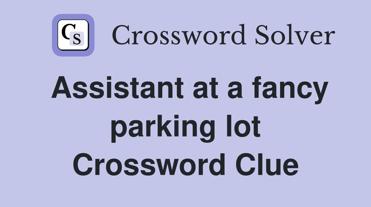 Assistant at a fancy parking lot Crossword Clue