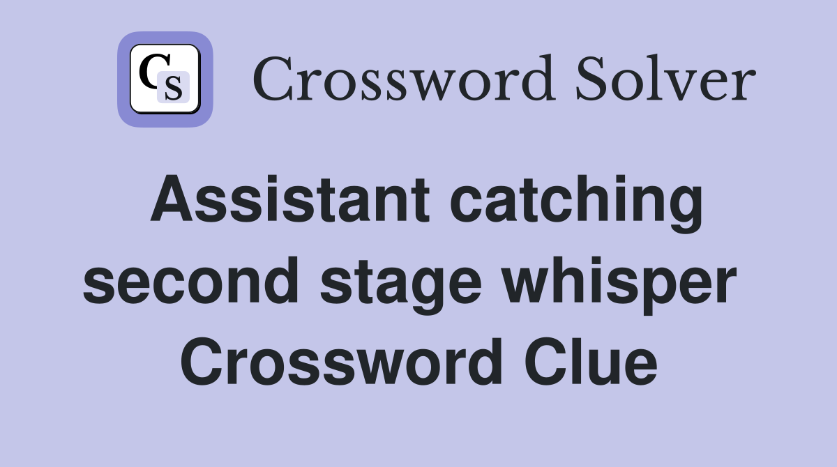 Assistant catching second stage whisper  Crossword Clue