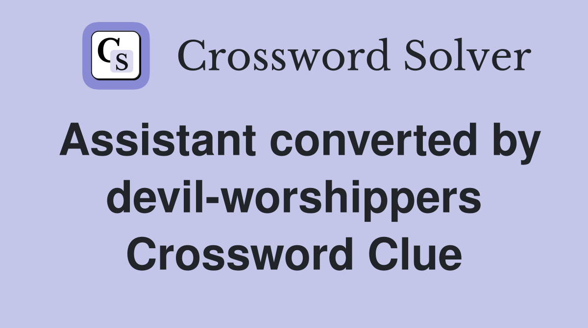 Assistant converted by devil-worshippers Crossword Clue