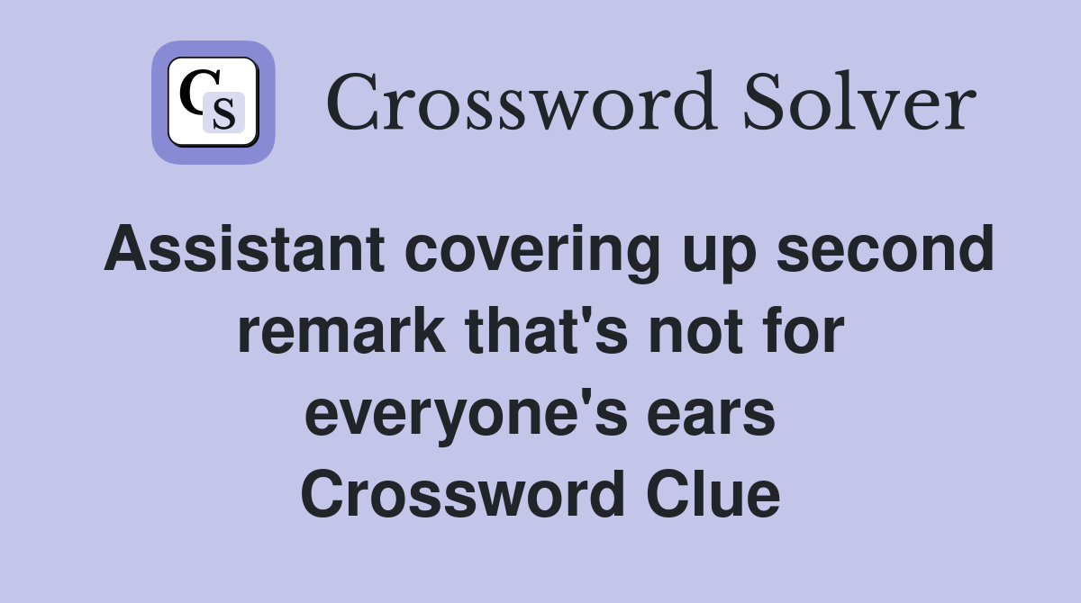 Assistant covering up second remark that's not for everyone's ears Crossword Clue
