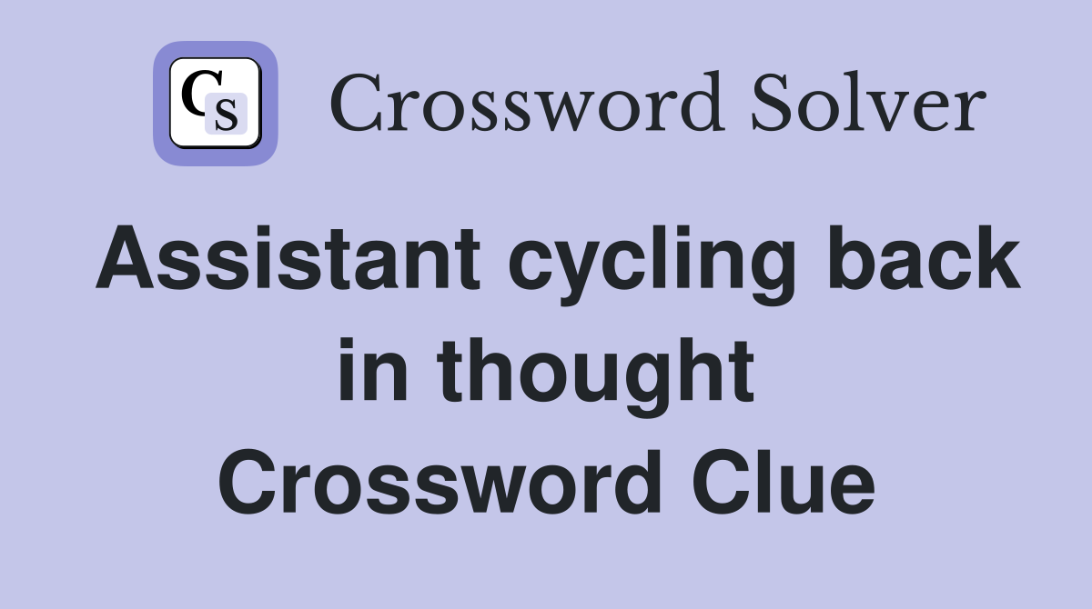 Assistant cycling back in thought Crossword Clue