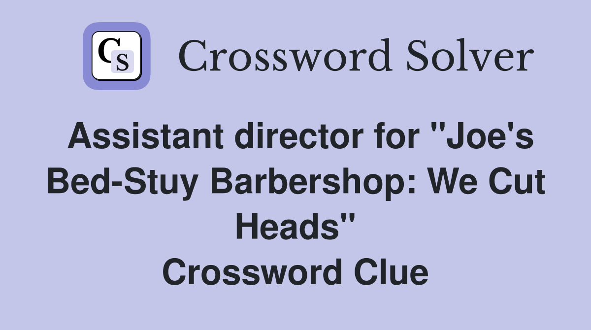 Assistant director for "Joe's Bed-Stuy Barbershop: We Cut Heads" Crossword Clue