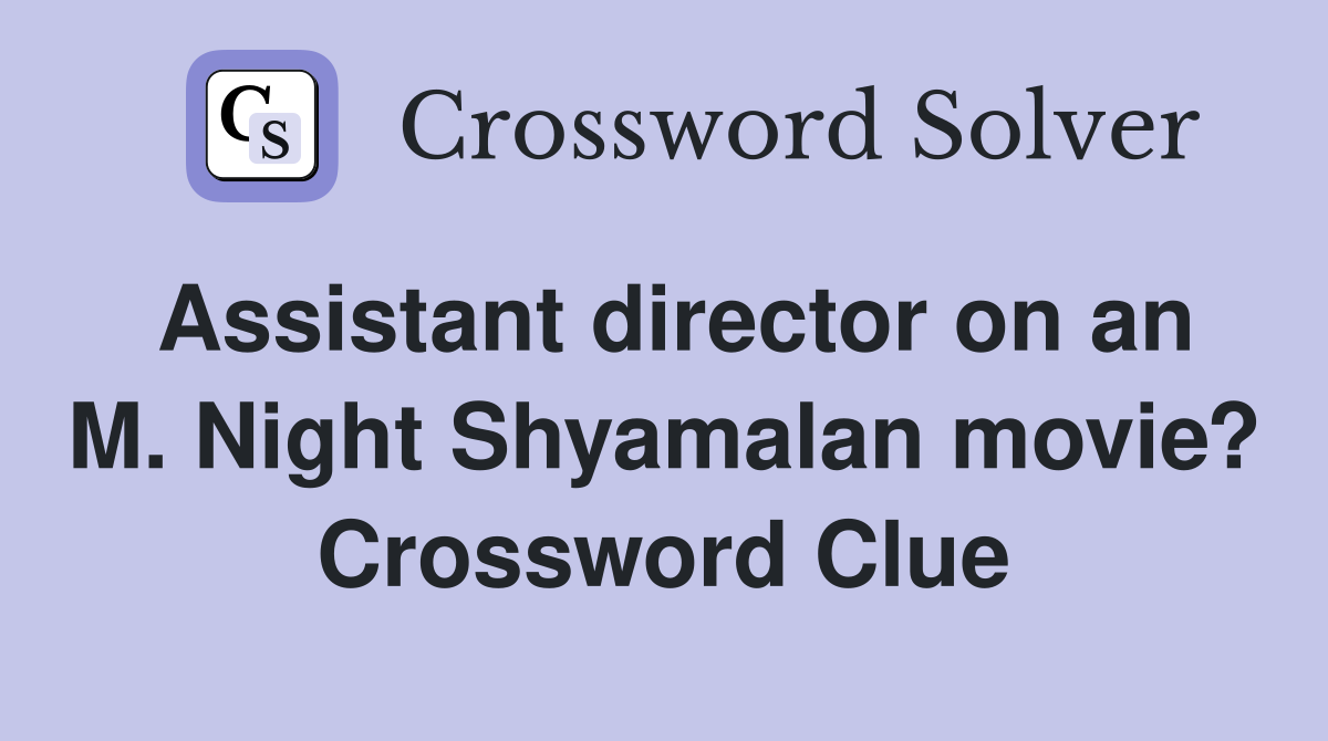 Assistant director on an M. Night Shyamalan movie? Crossword Clue