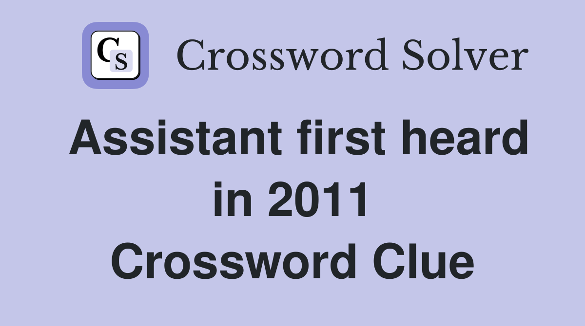 Assistant first heard in 2011 Crossword Clue