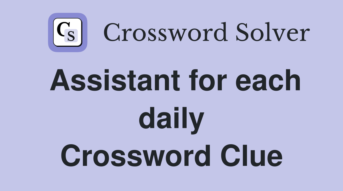 Assistant for each daily Crossword Clue