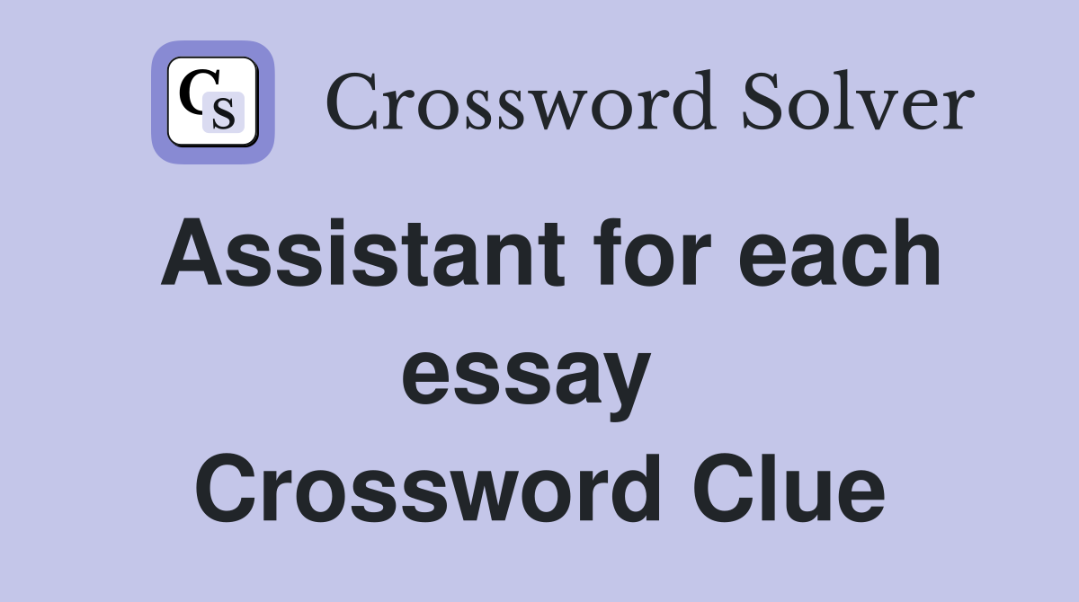 Assistant for each essay  Crossword Clue
