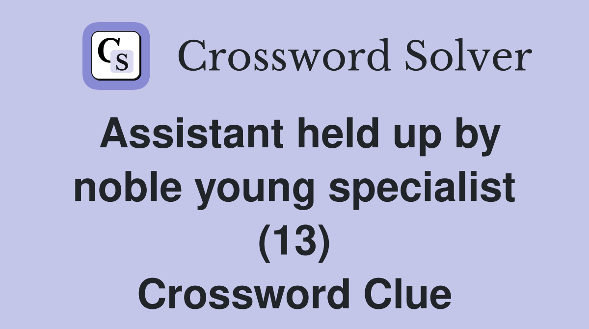 Assistant held up by noble young specialist (13) Crossword Clue