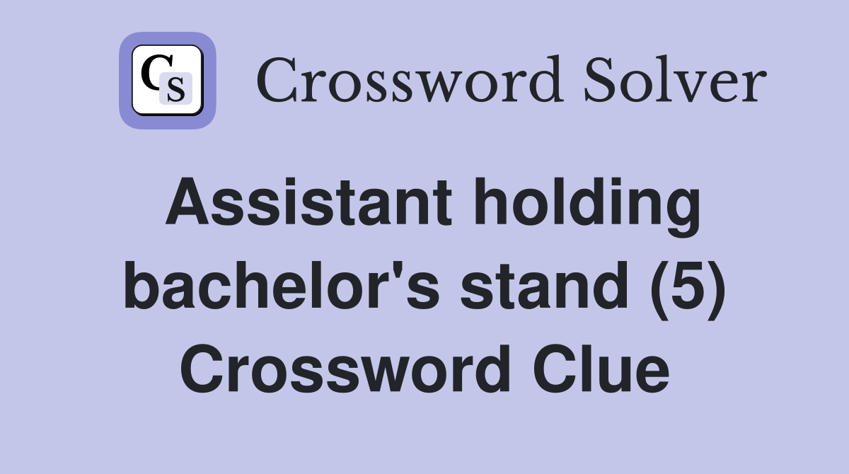 Assistant holding bachelor's stand (5) Crossword Clue