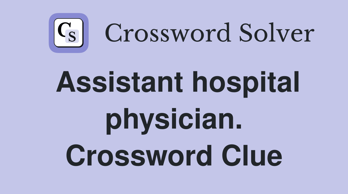 Assistant hospital physician. Crossword Clue
