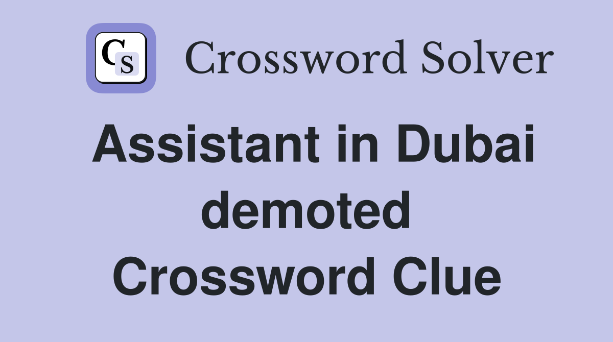 Assistant in Dubai demoted Crossword Clue