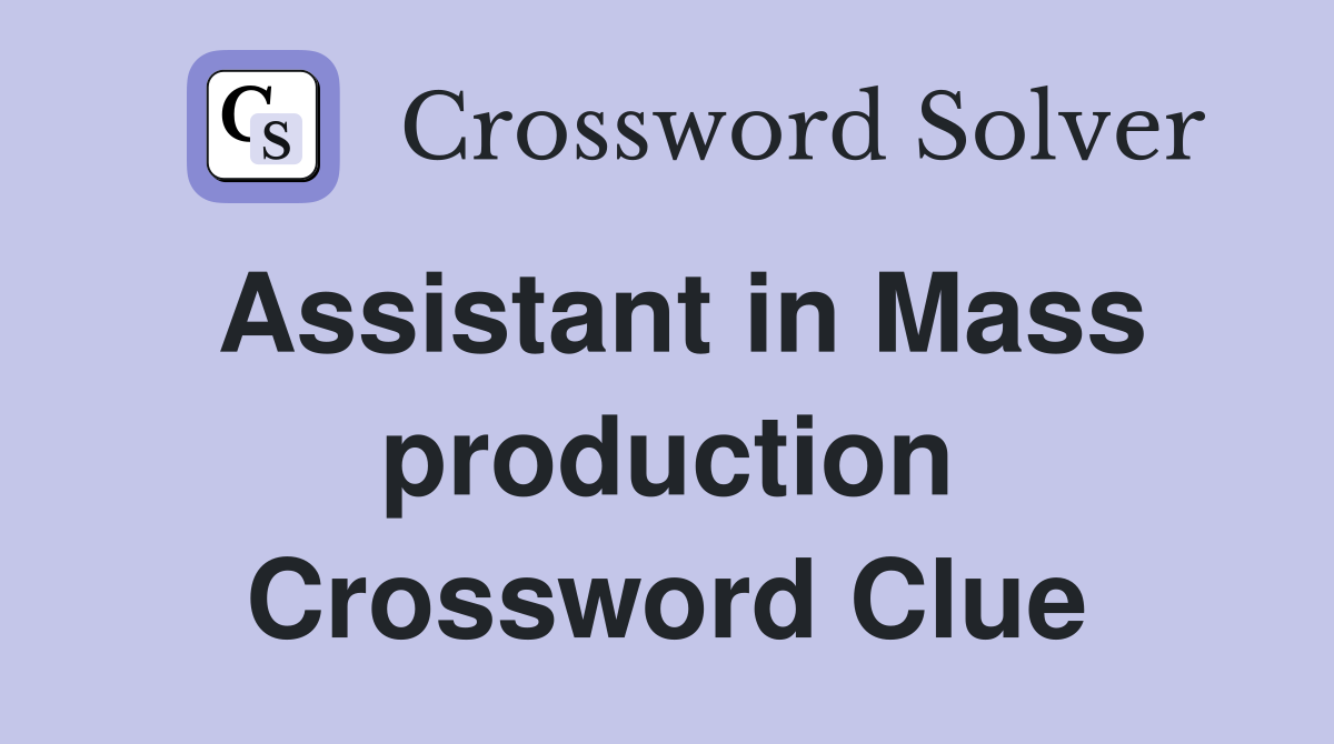 Assistant in Mass production Crossword Clue