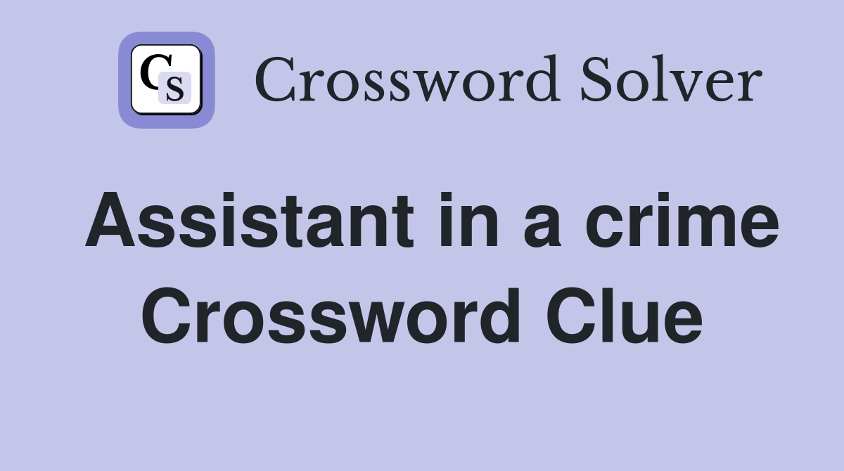Assistant in a crime Crossword Clue
