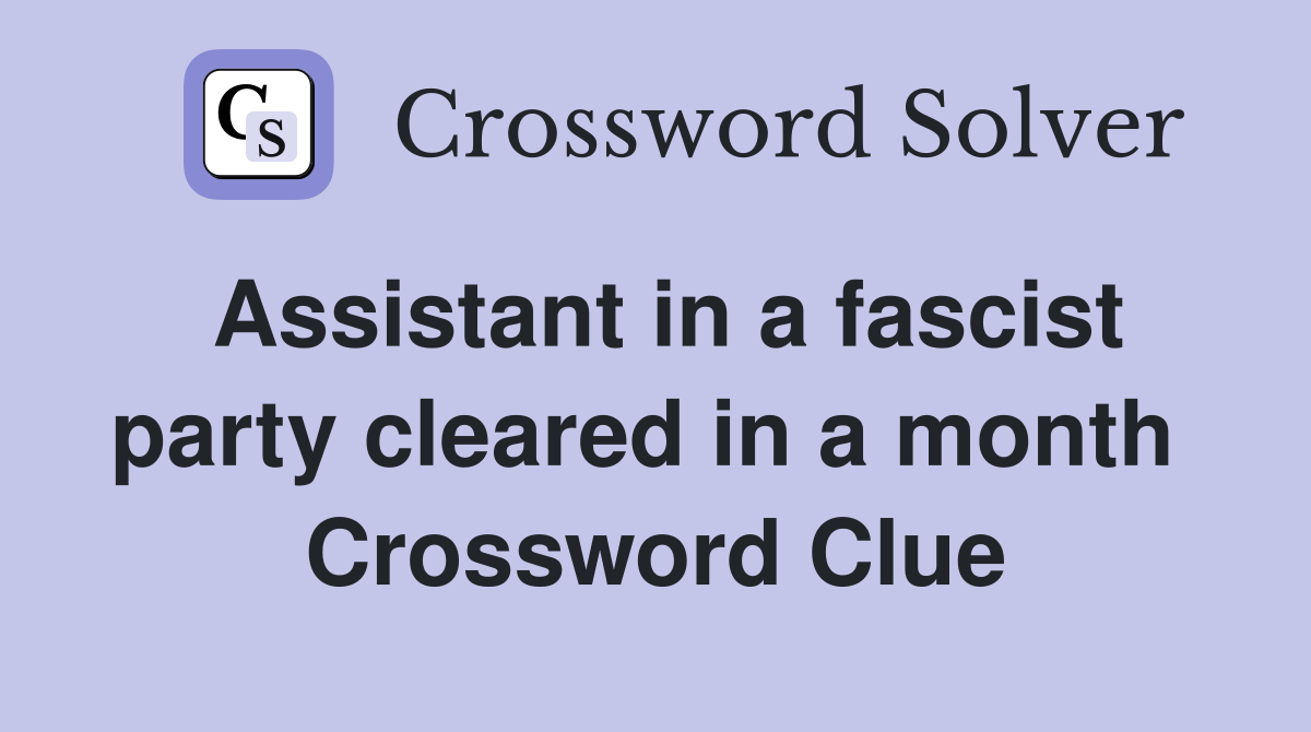 Assistant in a fascist party cleared in a month  Crossword Clue