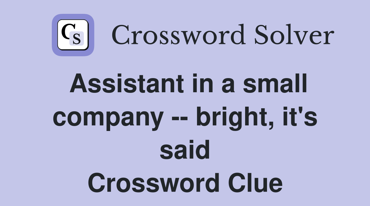 Assistant in a small company -- bright, it's said Crossword Clue