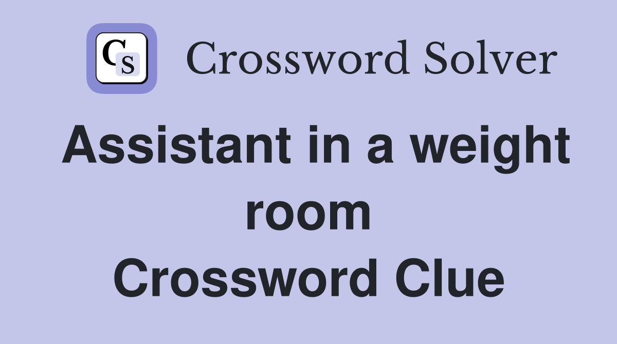 Assistant in a weight room Crossword Clue