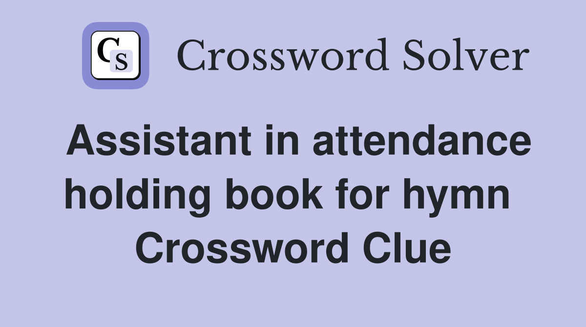 Assistant in attendance holding book for hymn  Crossword Clue
