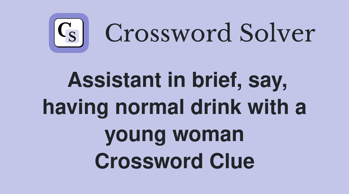 Assistant in brief, say, having normal drink with a young woman Crossword Clue