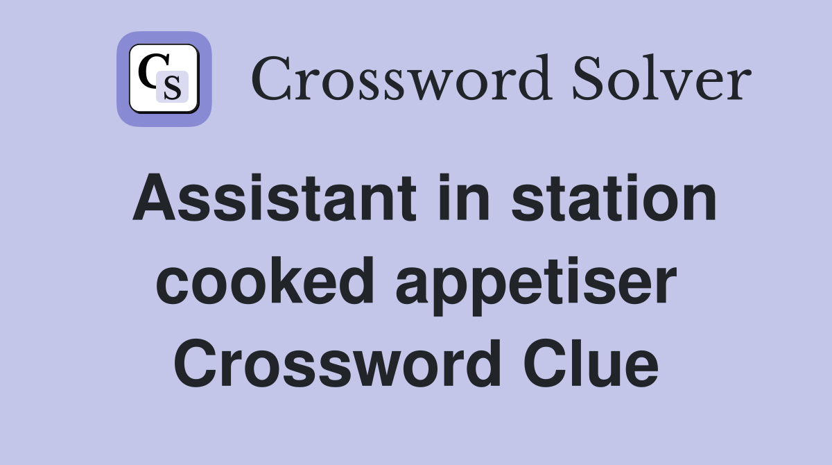 Assistant in station cooked appetiser Crossword Clue