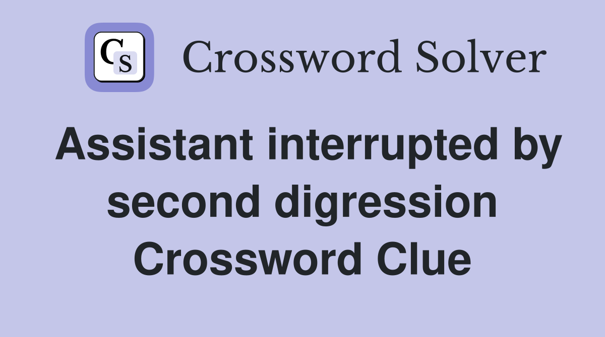 Assistant interrupted by second digression Crossword Clue