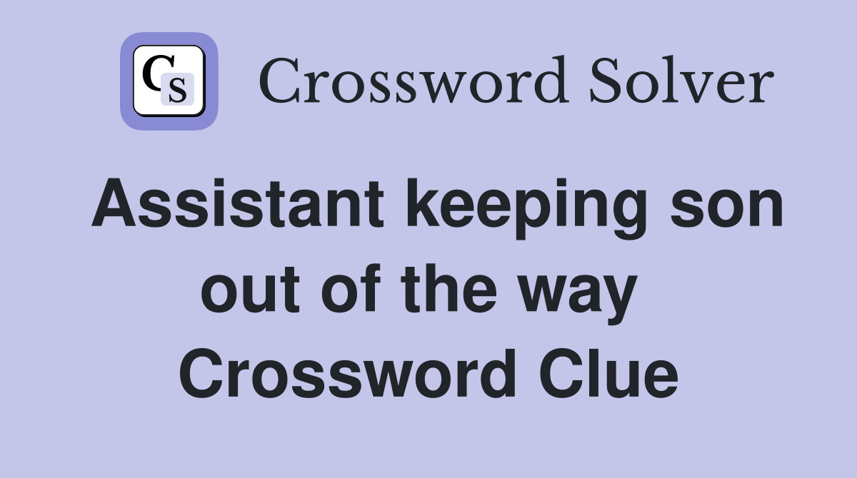 Assistant keeping son out of the way  Crossword Clue