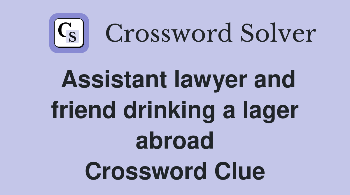Assistant lawyer and friend drinking a lager abroad Crossword Clue