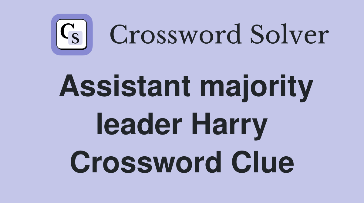 Assistant majority leader Harry Crossword Clue