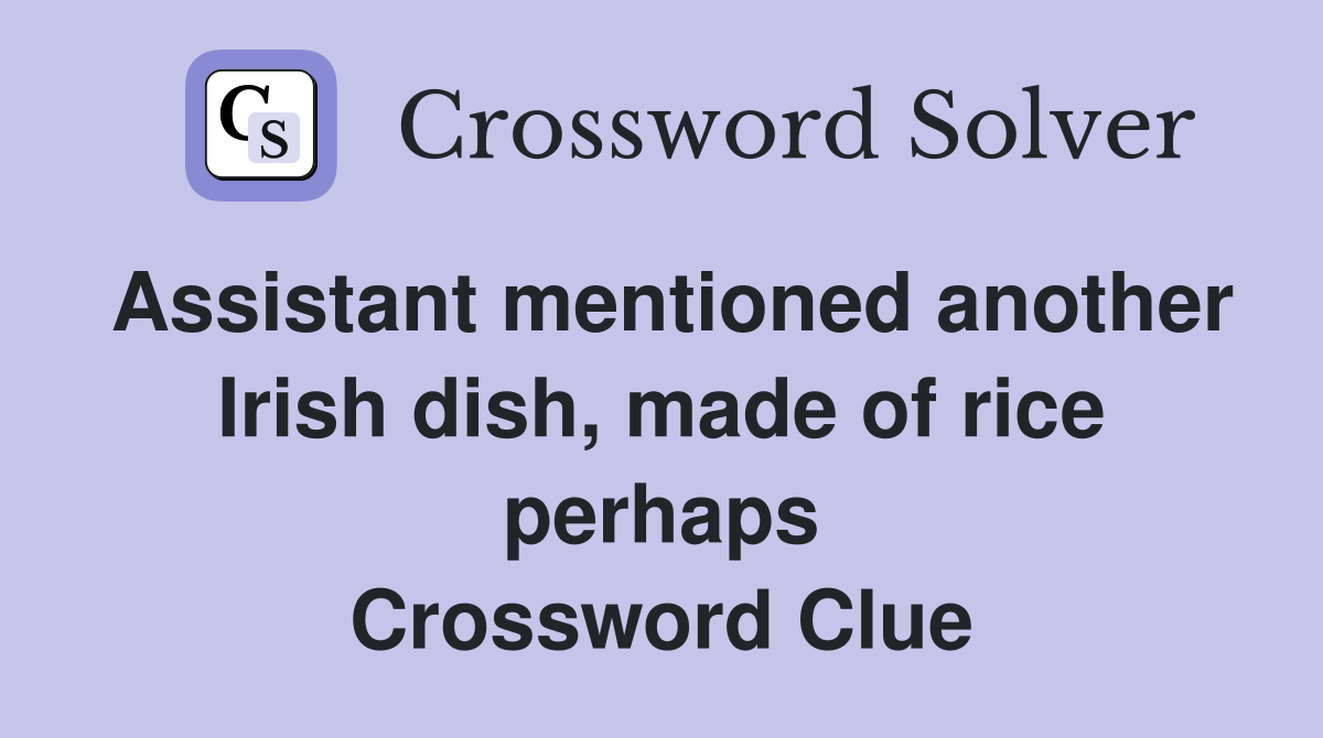 Assistant mentioned another Irish dish, made of rice perhaps Crossword Clue