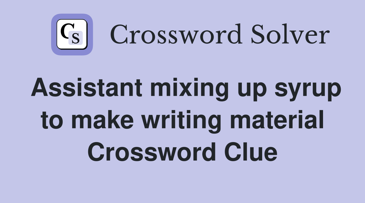 Assistant mixing up syrup to make writing material Crossword Clue