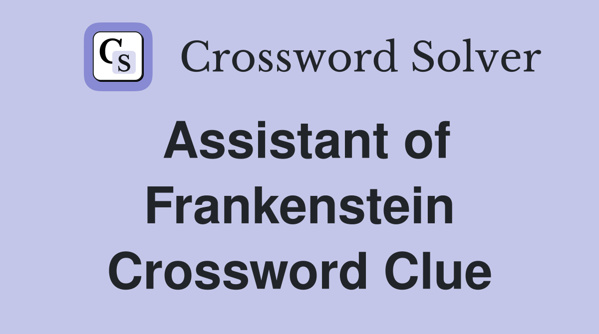 Assistant of Frankenstein Crossword Clue